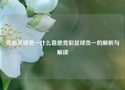 竞彩足球负一什么意思竞彩足球负一的解析与解读