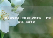 足球竞彩实时比分足球竞彩实时比分——把握瞬间，赢得未来