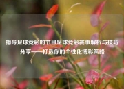 指导足球竞彩的节目足球竞彩赛事解析与技巧分享——打造你的个性化博彩策略