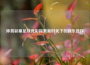 体育彩票足球竞彩探索新时代下的娱乐选择