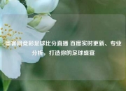 奥客网竞彩足球比分直播 百度实时更新、专业分析，打造你的足球盛宴