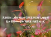 竞彩足球比分即时比分官网竞彩足球比分即时比分官网——实时竞猜足球盛宴的入口
