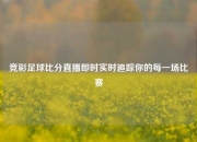 竞彩足球比分直播即时实时追踪你的每一场比赛