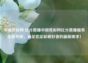 中国竞彩网 比分直播中国竞彩网比分直播服务全面升级，满足您足彩爱好者的最新需求！