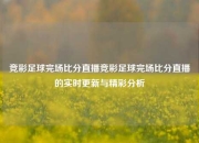 竞彩足球完场比分直播竞彩足球完场比分直播的实时更新与精彩分析