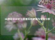 500竞彩足彩比分直播实时更新与专业分析