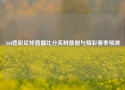 360竞彩足球直播比分实时数据与精彩赛事预测