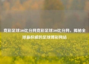 竞彩足球500比分网竞彩足球500比分网，揭秘全球最权威的足球博彩网站