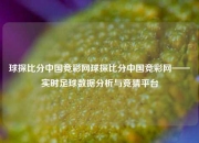 球探比分中国竞彩网球探比分中国竞彩网——实时足球数据分析与竞猜平台
