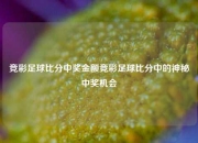 竞彩足球比分中奖金额竞彩足球比分中的神秘中奖机会