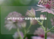 500万竞彩比分一场激情与策略的较量