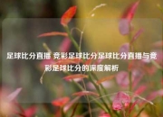 足球比分直播 竞彩足球比分足球比分直播与竞彩足球比分的深度解析