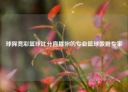 球探竞彩篮球比分直播你的专业篮球数据专家