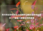 昨天的足球竞彩比分回顾昨日精彩足球竞彩比分——激情与策略交织的盛宴