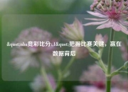 "nba竞彩比分:,1"把握比赛关键，赢在数据背后