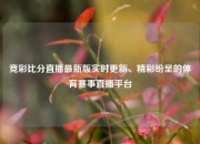 竞彩比分直播最新版实时更新、精彩纷呈的体育赛事直播平台