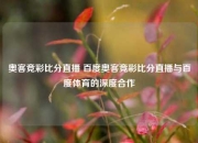 奥客竞彩比分直播 百度奥客竞彩比分直播与百度体育的深度合作