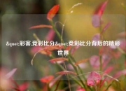 "彩客,竞彩比分"竞彩比分背后的精彩世界