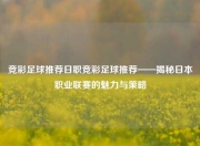 竞彩足球推荐日职竞彩足球推荐——揭秘日本职业联赛的魅力与策略