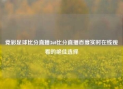 竞彩足球比分直播360比分直播百度实时在线观看的绝佳选择