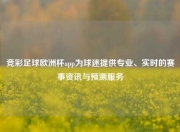 竞彩足球欧洲杯app为球迷提供专业、实时的赛事资讯与预测服务