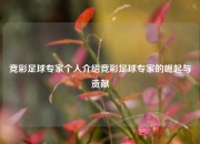 竞彩足球专家个人介绍竞彩足球专家的崛起与贡献