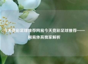 今天竞彩足球推荐网易今天竞彩足球推荐——网易体育独家解析