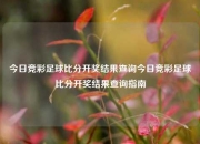 今日竞彩足球比分开奖结果查询今日竞彩足球比分开奖结果查询指南
