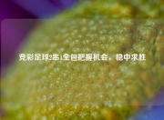 竞彩足球2串1全包把握机会，稳中求胜