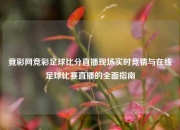 竟彩网竞彩足球比分直播现场实时竞猜与在线足球比赛直播的全面指南
