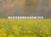 竞彩足球英超精彩纷呈的豪门对决