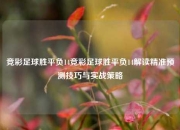 竞彩足球胜平负14竞彩足球胜平负14解读精准预测技巧与实战策略