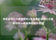 竞彩足球比分直播即时36免费竞彩足球比分直播即时360度视角的精彩体验