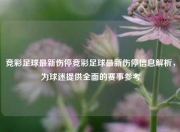竞彩足球最新伤停竞彩足球最新伤停信息解析，为球迷提供全面的赛事参考