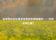 足球竞彩没比赛足球竞彩的神秘面纱——为何没有比赛？