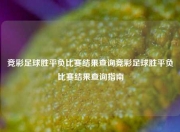 竞彩足球胜平负比赛结果查询竞彩足球胜平负比赛结果查询指南