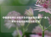 中国竞彩网比分胜平负中国足球竞猜——深入解析中国竞彩网比分胜负平