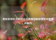 竞彩足球比分即时比分直播旧版探索实时更新的魅力