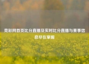 竞彩网首页比分直播及实时比分直播与赛事信息尽在掌握