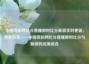 中国竞彩网比分直播即时比分新浪实时更新，精彩纷呈——中国竞彩网比分直播即时比分与新浪的完美结合