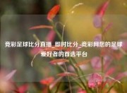 竞彩足球比分直播_即时比分_竞彩网您的足球爱好者的首选平台