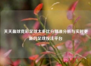 天天盈球竞彩足球太多比分精准分析与实时更新的足球投注平台