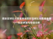 竞彩足球比分直播查询竞彩足球比分直播查询——实时更新与专业分析