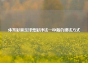 体育彩票足球竞彩挣钱一种新的赚钱方式