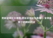 竞彩足球比分直播5竞彩足球比分直播5 - 全球视野下的精彩对决
