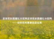 足球竞彩直播比分官网足球竞彩直播比分官网——你的实时赛事信息宝库
