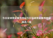 今日足球竞彩推荐网站今日足球竞彩推荐网站精选一览