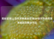 竞彩足球app支付失败竞彩足球APP支付失败的常见原因及解决方法