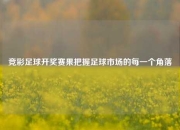 竞彩足球开奖赛果把握足球市场的每一个角落