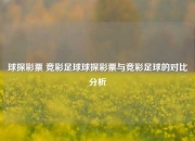 球探彩票 竞彩足球球探彩票与竞彩足球的对比分析